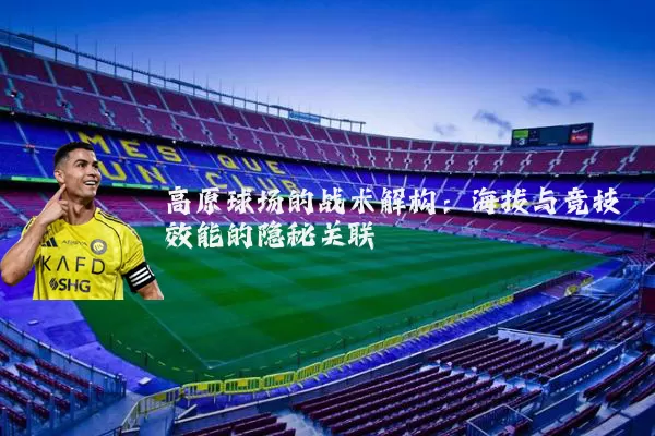 高原球场的战术解构：海拔与竞技效能的隐秘关联