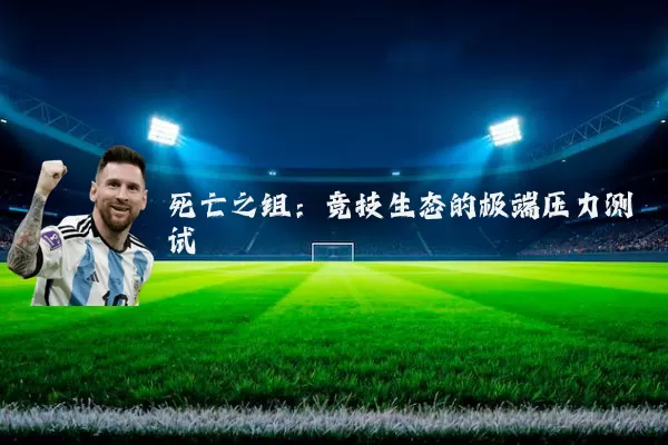死亡之组:竞技生态的极端压力测试