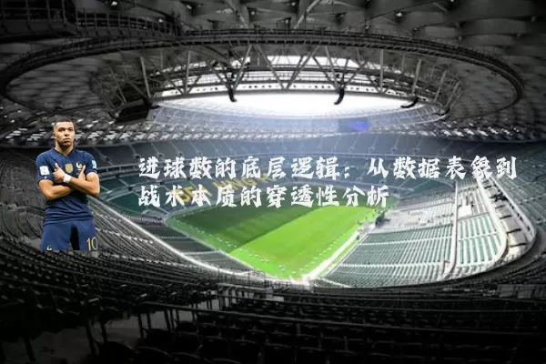 进球数的底层逻辑：从数据表象到战术本质的穿透性分析