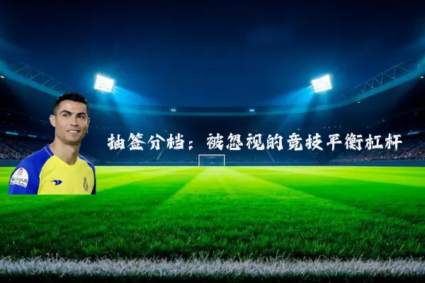 抽签分档:被忽视的竞技平衡杠杆