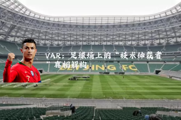 VAR：足球场上的“技术仲裁者”真相解构