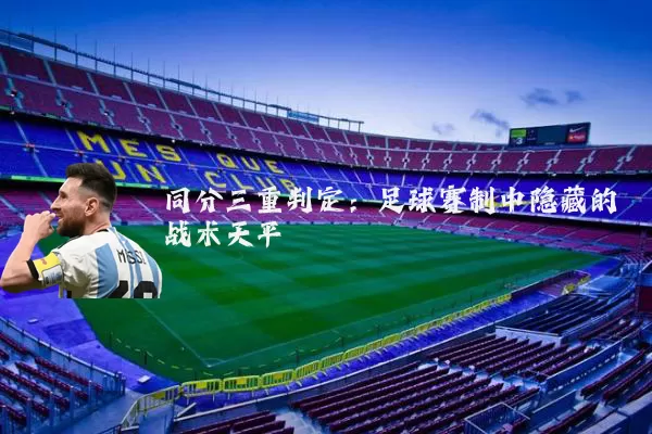 同分三重判定：足球赛制中隐藏的战术天平