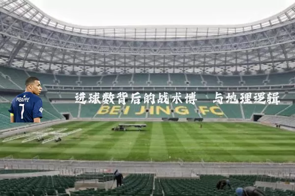 进球数背后的战术博弈与地理逻辑
